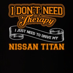 Nissan Titan I Don't Need Therapy I Just Need To Drive T Shirt 39258380
