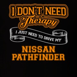Nissan Pathfinder I Don't Need Therapy I Just Need To Drive T Shirt 39258388