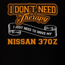 Nissan 370z I Don't Need Therapy I Just Need To Drive T Shirt 39258397