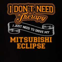 Mitsubishi Eclipse I Don't Need Therapy I Just Need To Drive T Shirt 39258400