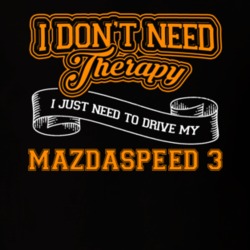 Mazdaspeed 3 I Don't Need Therapy I Just Need To Drive T Shirt 39258402