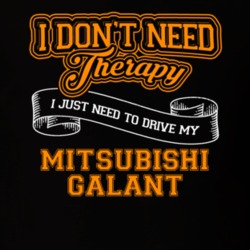 Mitsubishi Galant I Don't Need Therapy I Just Need To Drive T Shirt 39258405