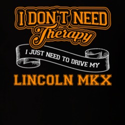 Lincoln Mkx I Don't Need Therapy I Just Need To Drive T Shirt 39258412