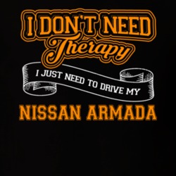 Nissan Armada I Don't Need Therapy I Just Need To Drive T Shirt 39258414