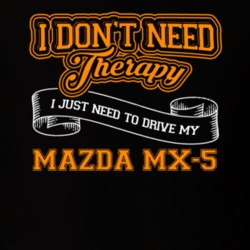 Mazda Mx-5 I Don't Need Therapy I Just Need To Drive T Shirt 39258417