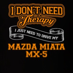 Mazda Miata Mx-5 I Don't Need Therapy I Just Need To Drive T Shirt 39258418