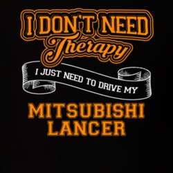 Mitsubishi Lancer I Don't Need Therapy I Just Need To Drive T Shirt 39258419