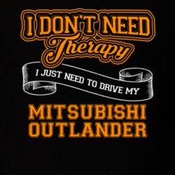 Mitsubishi Outlander I Don't Need Therapy I Just Need To Drive T Shirt 39258423