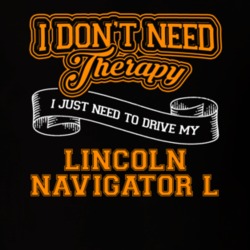 Lincoln Navigator L I Don't Need Therapy I Just Need To Drive T Shirt 39258424