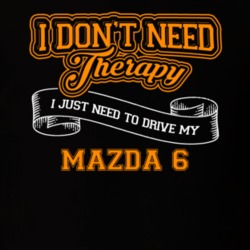 Mazda 6 I Don't Need Therapy I Just Need To Drive T Shirt 39258425