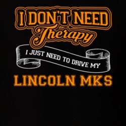 Lincoln Mks I Don't Need Therapy I Just Need To Drive T Shirt 39258432