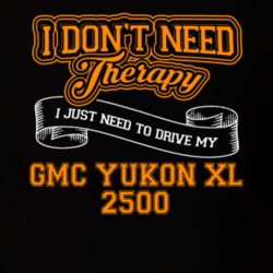 Gmc Yukon Xl 2500 I Don't Need Therapy I Just Need To Drive T Shirt 39260142