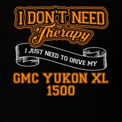 Gmc Yukon Xl 1500 I Don't Need Therapy I Just Need To Drive T Shirt 39260143