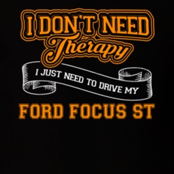 Ford Focus St I Don't Need Therapy I Just Need To Drive T Shirt 39260158