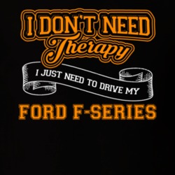 Ford F-series I Don't Need Therapy I Just Need To Drive T Shirt 39260160