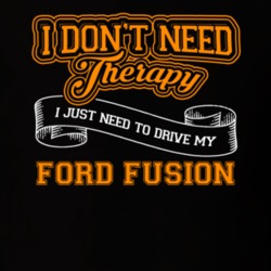 Ford Fusion I Don't Need Therapy I Just Need To Drive T Shirt 39260161