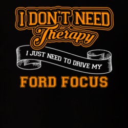 Ford Focus I Don't Need Therapy I Just Need To Drive T Shirt 39260162