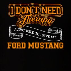 Ford Mustang I Don't Need Therapy I Just Need To Drive T Shirt 39260165