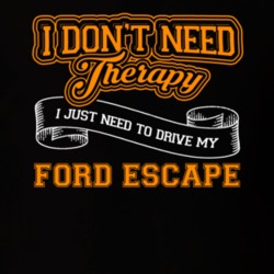 Ford Escape I Don't Need Therapy I Just Need To Drive T Shirt 39260166