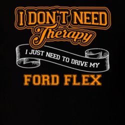 Ford Flex I Don't Need Therapy I Just Need To Drive T Shirt 39260168