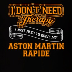 Aston Martin Rapide I Don't Need Therapy I Just Need To Drive T Shirt 39260169