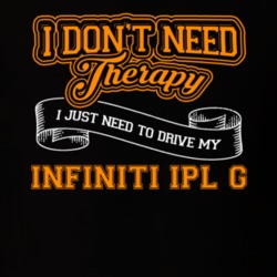 Infiniti Ipl G I Don't Need Therapy I Just Need To Drive T Shirt 39260173