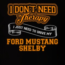 Ford Mustang Shelby I Don't Need Therapy I Just Need To Drive T Shirt 39260175