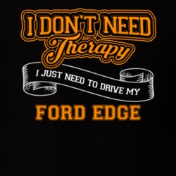 Ford Edge I Don't Need Therapy I Just Need To Drive T Shirt 39260177