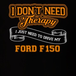 Ford F150 I Don't Need Therapy I Just Need To Drive T Shirt 39260178