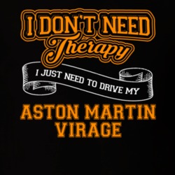 Aston Martin Virage I Don't Need Therapy I Just Need To Drive T Shirt 39260180