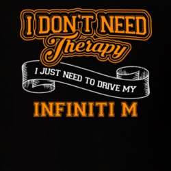 Infiniti M I Don't Need Therapy I Just Need To Drive T Shirt 39260183
