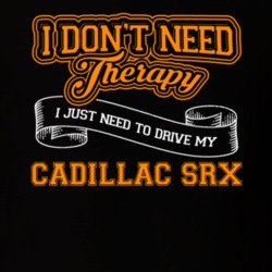 Cadillac Srx I Don't Need Therapy I Just Need To Drive T Shirt 39260185