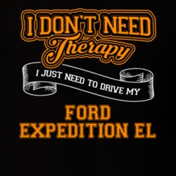 Ford Expedition El I Don't Need Therapy I Just Need To Drive T Shirt 39260186