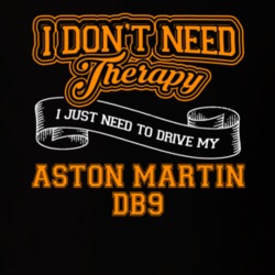 Aston Martin Db9 I Don't Need Therapy I Just Need To Drive T Shirt 39260190