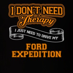 Ford Expedition I Don't Need Therapy I Just Need To Drive T Shirt 39260191