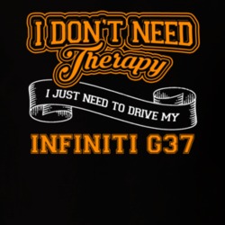 Infiniti G37 I Don't Need Therapy I Just Need To Drive T Shirt 39260192