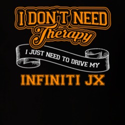 Infiniti Jx I Don't Need Therapy I Just Need To Drive T Shirt 39260193