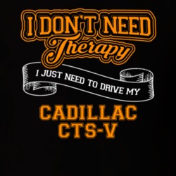 Cadillac Cts-v I Don't Need Therapy I Just Need To Drive T Shirt 39260196