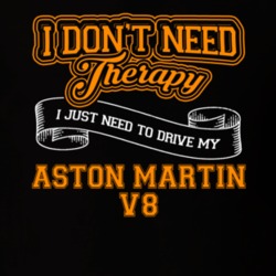 Aston Martin V8 I Don't Need Therapy I Just Need To Drive T Shirt 39260199