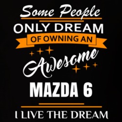 Mazda 6 Some People Dream I Live The Dream Cool T Shirt 39287969