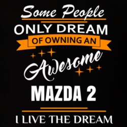 Mazda 2 Some People Dream I Live The Dream Cool T Shirt 39287979