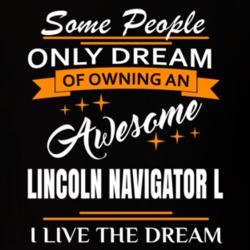 Lincoln Navigator L Some People Dream I Live The Dream Cool T Shirt 39287980