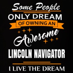 Lincoln Navigator Some People Dream I Live The Dream Cool T Shirt 39287983