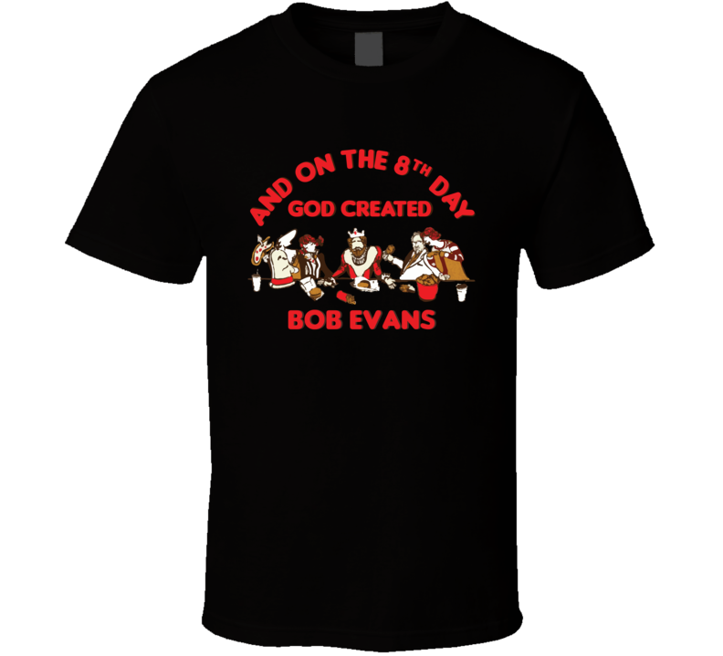 On The 8th Day God Created Bob Evans Fast Food Restaurant Cool T Shirt