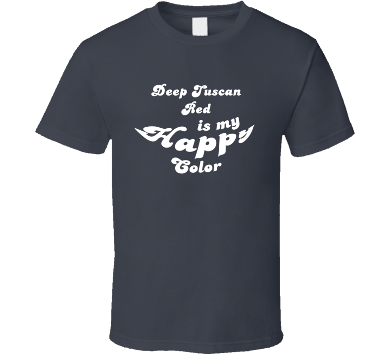 Deep Tuscan Red Is My Happy Color Cool Fun T Shirt