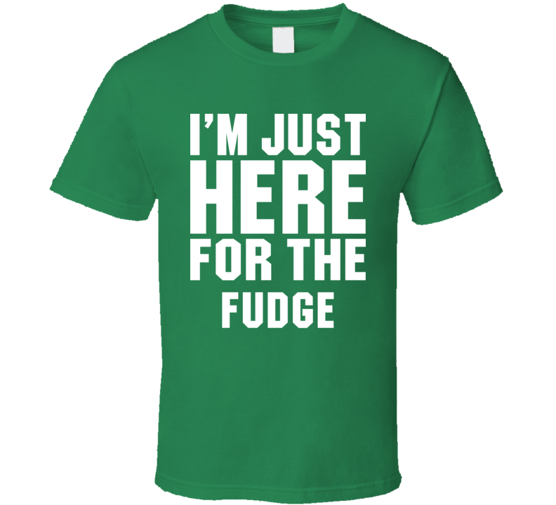 I'm Just Here For The Fudge Cool Funny Food Lover T Shirt