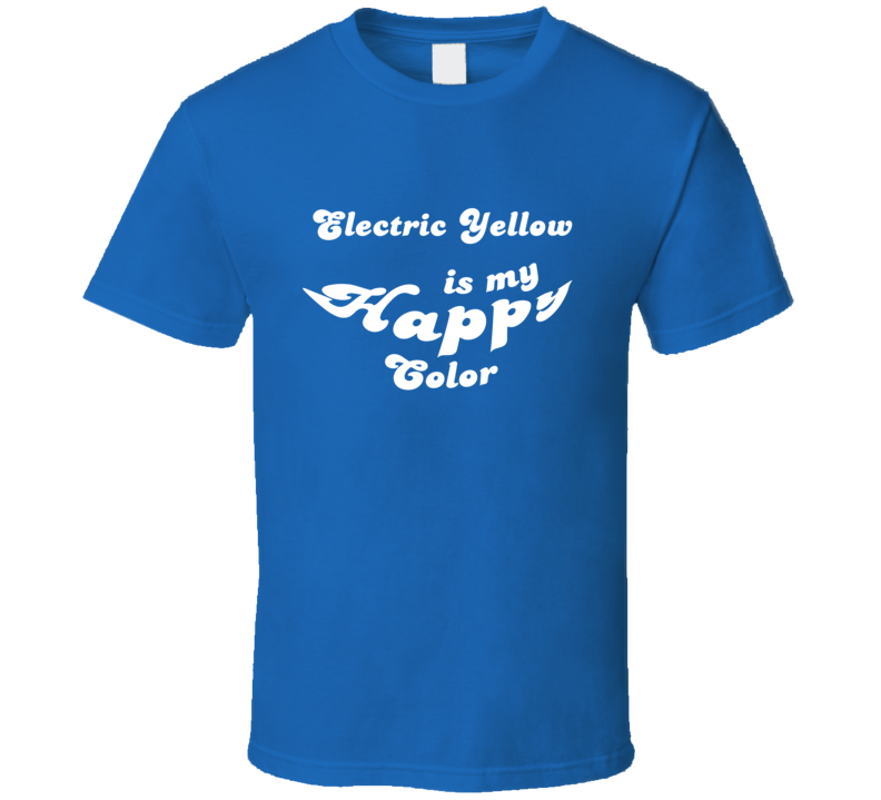 Electric Yellow Is My Happy Color Cool Fun T Shirt