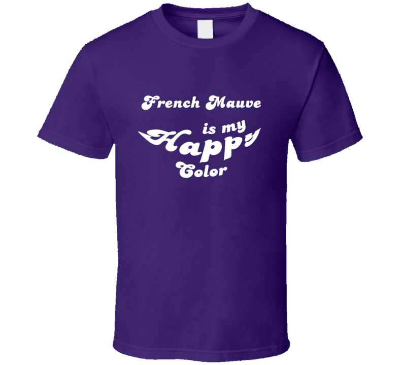 French Mauve Is My Happy Color Cool Fun T Shirt