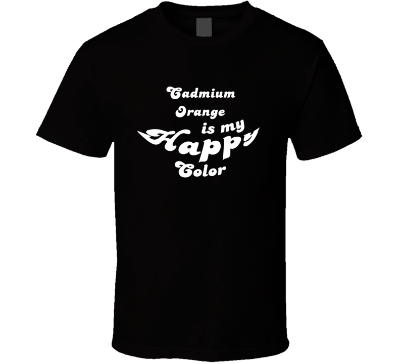 Cadmium Orange Is My Happy Color Cool Fun T Shirt