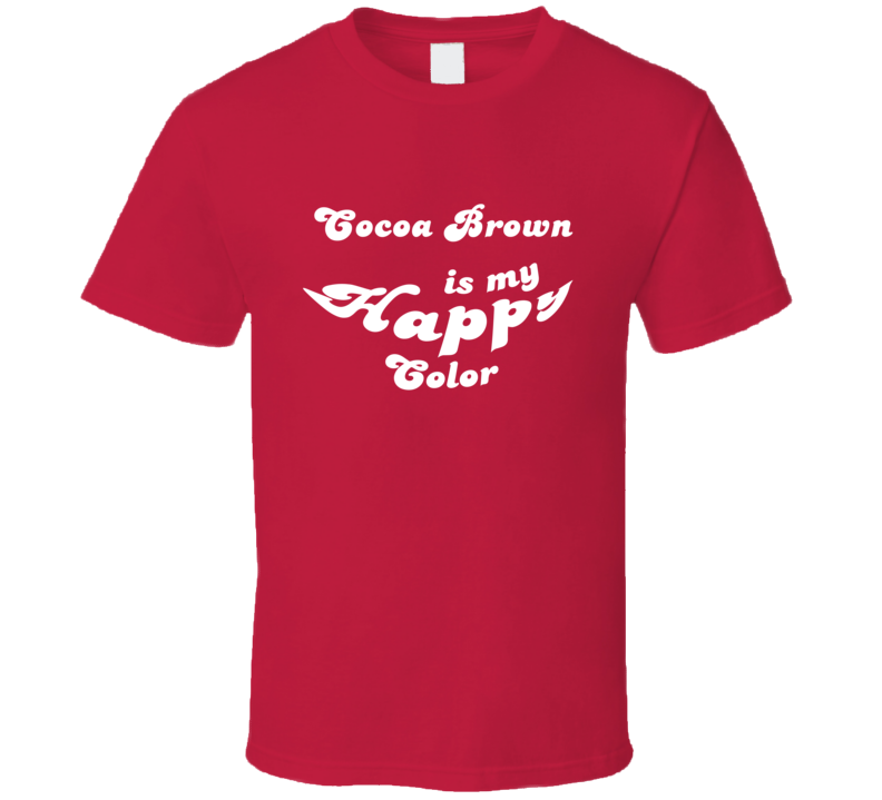 Cocoa Brown Is My Happy Color Cool Fun T Shirt